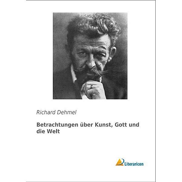 Betrachtungen über Kunst, Gott und die Welt, Richard Dehmel