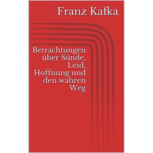 Betrachtungen über Sünde, Leid, Hoffnung und den wahren Weg, Franz Kafka