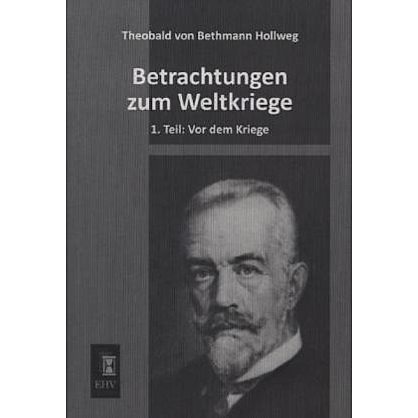 Betrachtungen zum Weltkriege.Tl.1, Theobald von Bethmann Hollweg