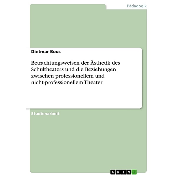 Betrachtungsweisen der Ästhetik des Schultheaters und die Beziehungen zwischen professionellem und nicht-professionellem Theater, Dietmar Bous
