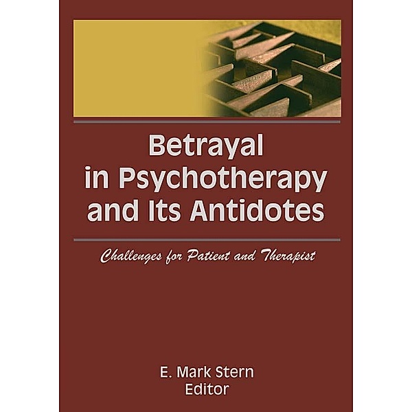 Betrayal in Psychotherapy and Its Antidotes, E Mark Stern