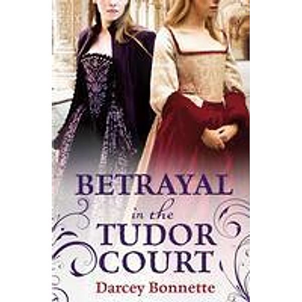 Betrayal in the Tudor Court, Darcey Bonnette