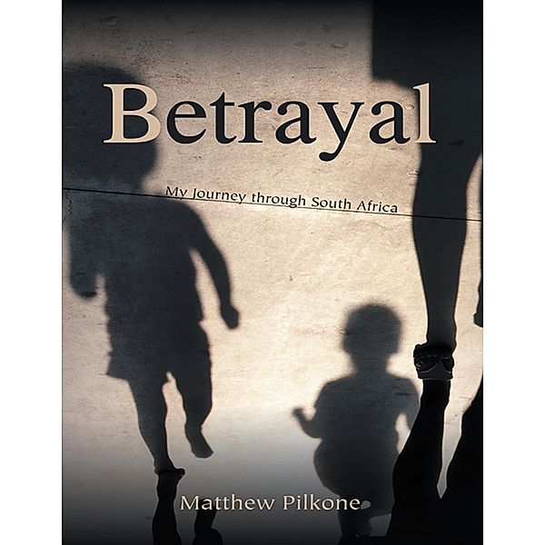 Betrayal: My Journey through South Africa, Matthew Pilkone