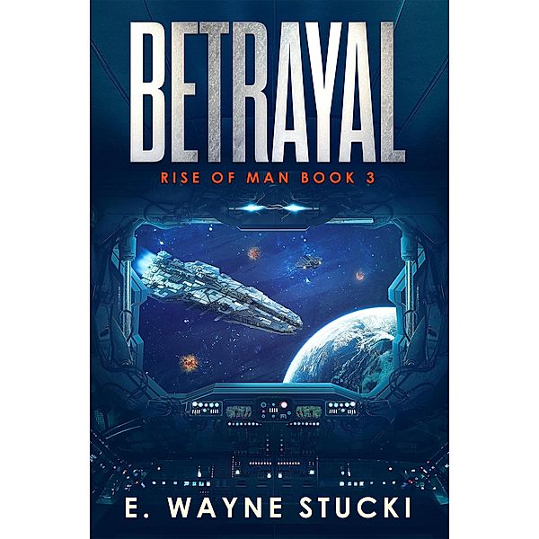 Betrayal (Rise of Man, #3) / Rise of Man, E. Wayne Stucki