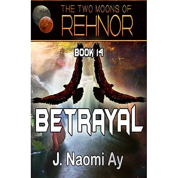 Betrayal (The Two Moons of Rehnor, #14), J. Naomi Ay