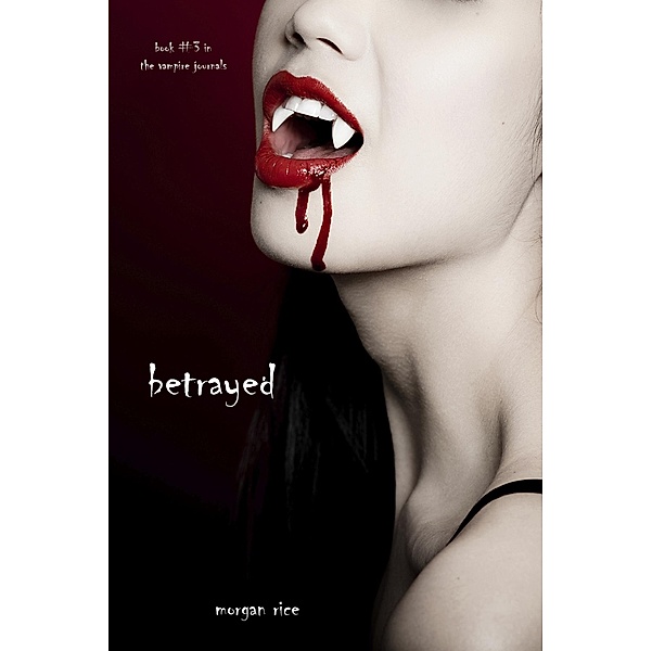 Betrayed (Book #3 in the Vampire Journals) / The Vampire Journals, Morgan Rice