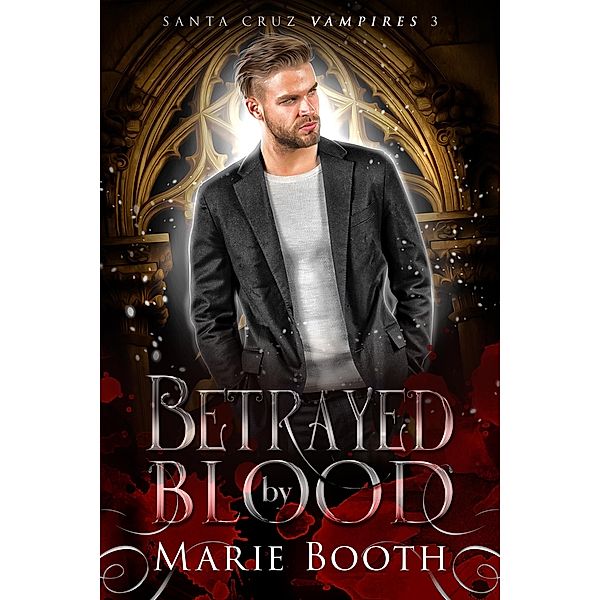 Betrayed by Blood (Santa Cruz Vampires, #3) / Santa Cruz Vampires, Marie Booth