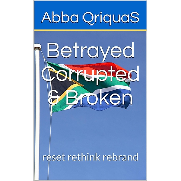 Betrayed Corrupted & Broken (Decolonization series, #1) / Decolonization series, Abbas QriquaS