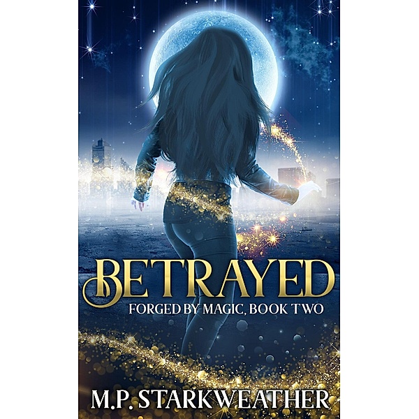 Betrayed (Forged by Magic, #2) / Forged by Magic, M. P. Starkweather