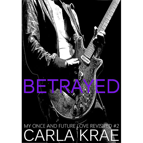 Betrayed (My Once and Future Love Revisited, #2) / Willowick Publishing, Carla Krae