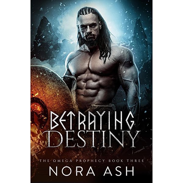 Betraying Destiny (The Omega Prophecy, #3) / The Omega Prophecy, Nora Ash