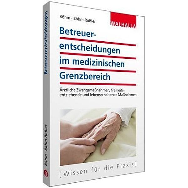 Betreuerentscheidungen im medizinischen Grenzbereich, Horst Böhm, Ulrike Böhm-Rößler
