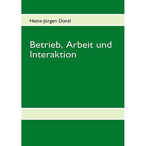 Betrieb, Arbeit und Interaktion, Heinz-Jürgen Dünzl