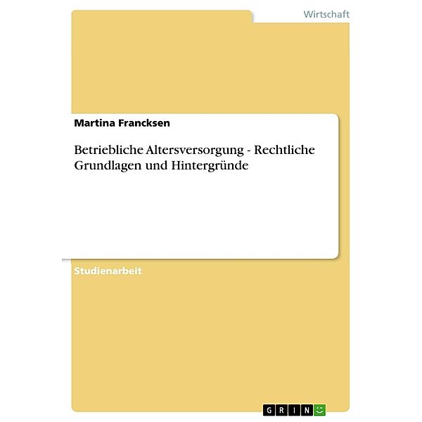 Betriebliche Altersversorgung - Rechtliche Grundlagen und Hintergründe, Martina Francksen