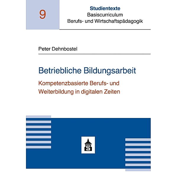 Betriebliche Bildungsarbeit / Studientexte Basiscurriculum Berufs- und Wirtschaftspädagogik Bd.9, Peter Dehnbostel