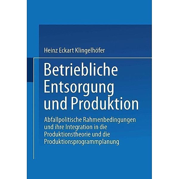 Betriebliche Entsorgung und Produktion / Gabler Edition Wissenschaft, Heinz Eckart Klingelhöfer