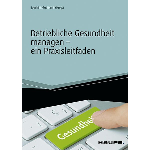 Betriebliche Gesundheit managen - ein Praxisleitfaden / Haufe Fachbuch