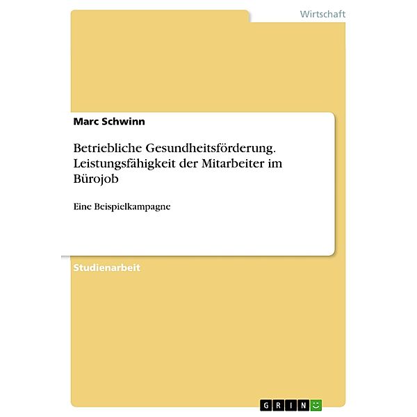 Betriebliche Gesundheitsförderung. Leistungsfähigkeit der Mitarbeiter im Bürojob, Marc Schwinn