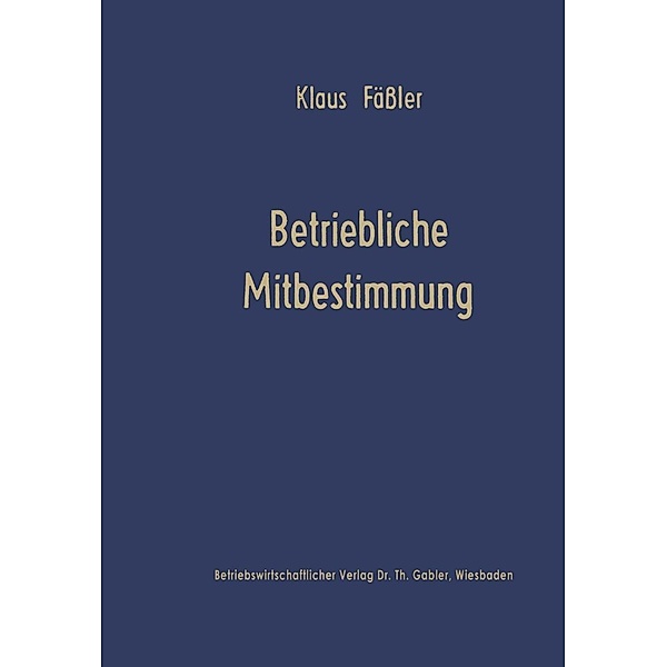 Betriebliche Mitbestimmung / Die Betriebswirtschaft in Forschung und Praxis Bd.6, Klaus Fäßler