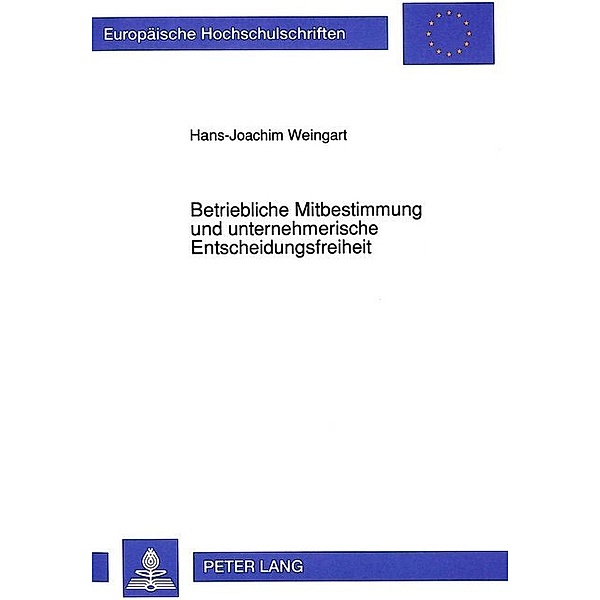 Betriebliche Mitbestimmung und unternehmerische Entscheidungsfreiheit, Hans-Joachim Weingart