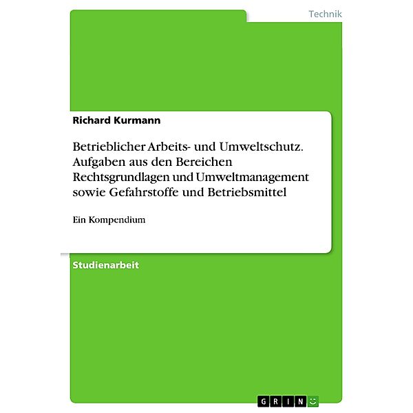 Betrieblicher Arbeits- und Umweltschutz. Aufgaben aus den Bereichen Rechtsgrundlagen und Umweltmanagement sowie Gefahrstoffe und Betriebsmittel, Richard Kurmann