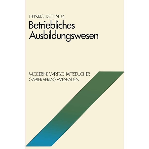 Betriebliches Ausbildungswesen / Moderne Wirtschaftsbücher Bd.3, Heinrich Schanz
