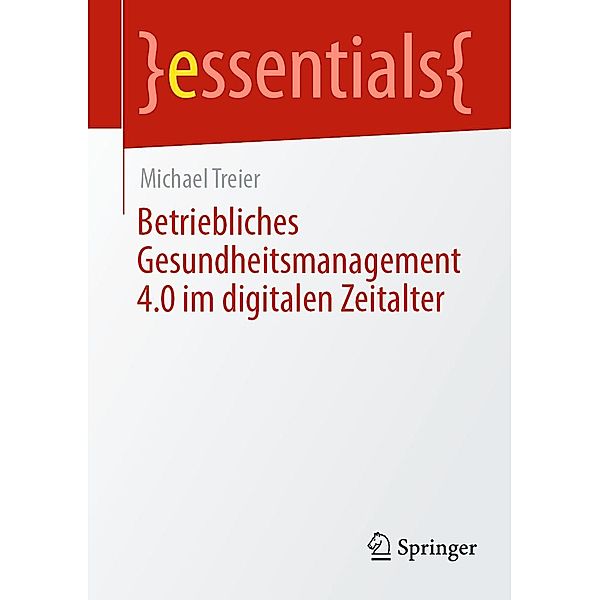 Betriebliches Gesundheitsmanagement 4.0 im digitalen Zeitalter / essentials, Michael Treier