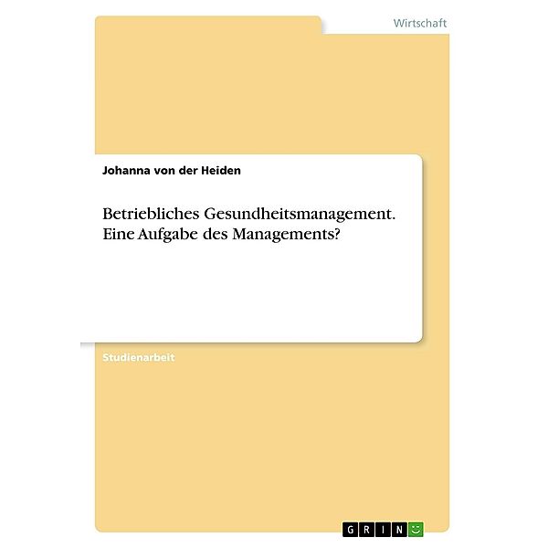 Betriebliches Gesundheitsmanagement. Eine Aufgabe des Managements?, Johanna von der Heiden