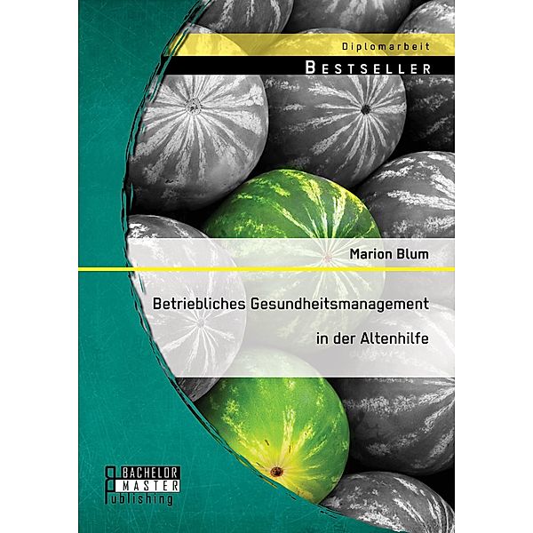 Betriebliches Gesundheitsmanagement in der Altenhilfe, Marion Blum