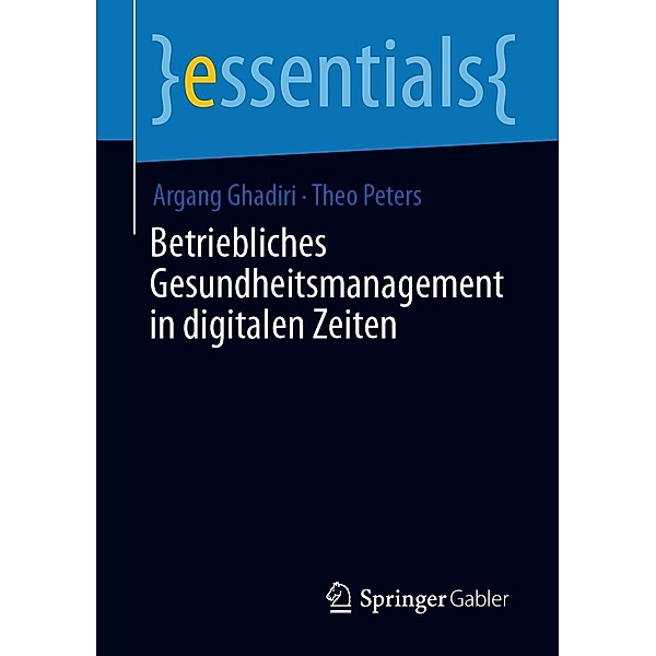 Betriebliches Gesundheitsmanagement in digitalen Zeiten / essentials, Argang Ghadiri, Theo Peters