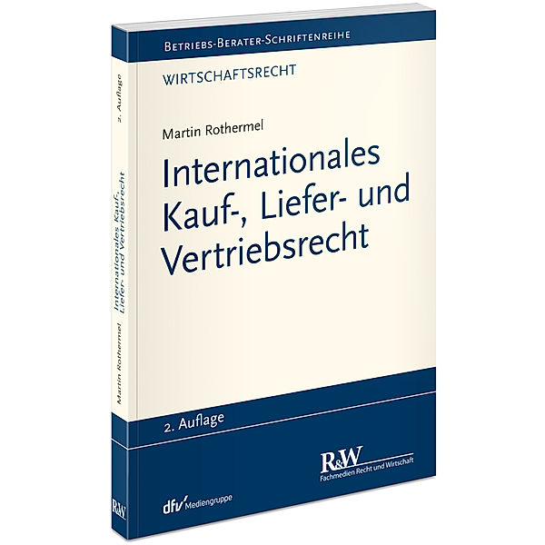 Betriebs-Berater Schriftenreihe / Wirtschaftsrecht / Internationales Kauf-, Liefer- und Vertriebsrecht, Martin Rothermel