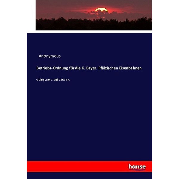 Betriebs-Ordnung für die K. Bayer. Pfälzischen Eisenbahnen, Anonym