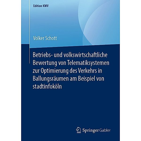 Betriebs- und volkswirtschaftliche Bewertung von Telematiksystemen zur Optimierung des Verkehrs in Ballungsräumen am Beispiel von stadtinfoköln / Edition KWV, Volker Schott