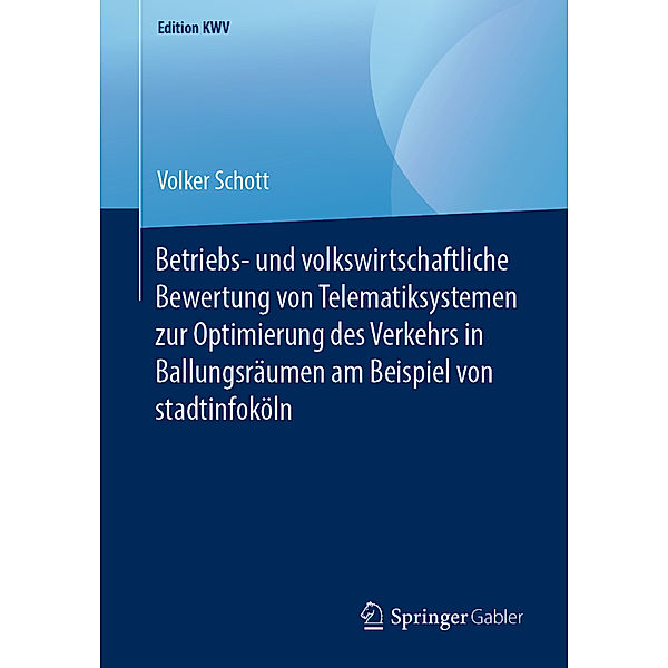 Betriebs- und volkswirtschaftliche Bewertung von Telematiksystemen zur Optimierung des Verkehrs in Ballungsräumen am Beispiel von stadtinfoköln, Volker Schott