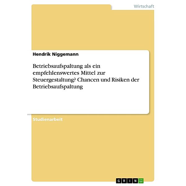 Betriebsaufspaltung als ein empfehlenswertes Mittel zur Steuergestaltung? Chancen und Risiken der Betriebsaufspaltung, Hendrik Niggemann