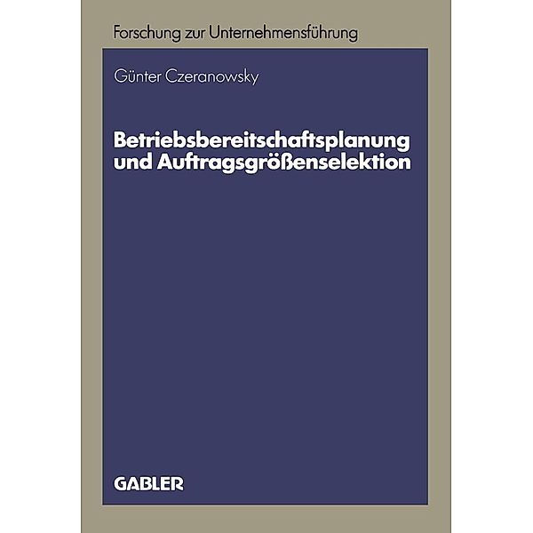 Betriebsbereitschaftsplanung und Auftragsgrößenselektion / Betriebswirtschaftliche Forschung zur Unternehmensführung Bd.17, Günter Czeranowsky