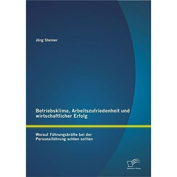 Betriebsklima, Arbeitszufriedenheit und wirtschaftlicher Erfolg, Jörg Steiner