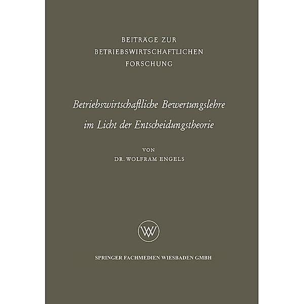 Betriebswirtschaftliche Bewertungslehre im Licht der Entscheidungstheorie / Beiträge zur betriebswirtschaftlichen Forschung Bd.18, Wolfram Engels