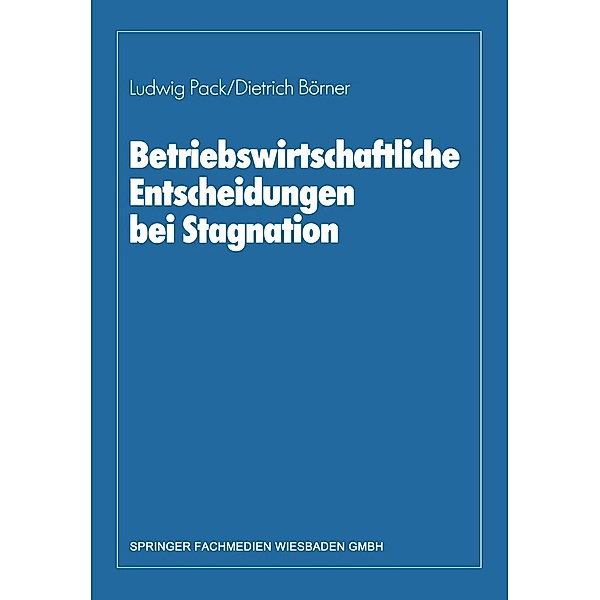 Betriebswirtschaftliche Entscheidungen bei Stagnation, Dietrich Börner, Ludwig Pack