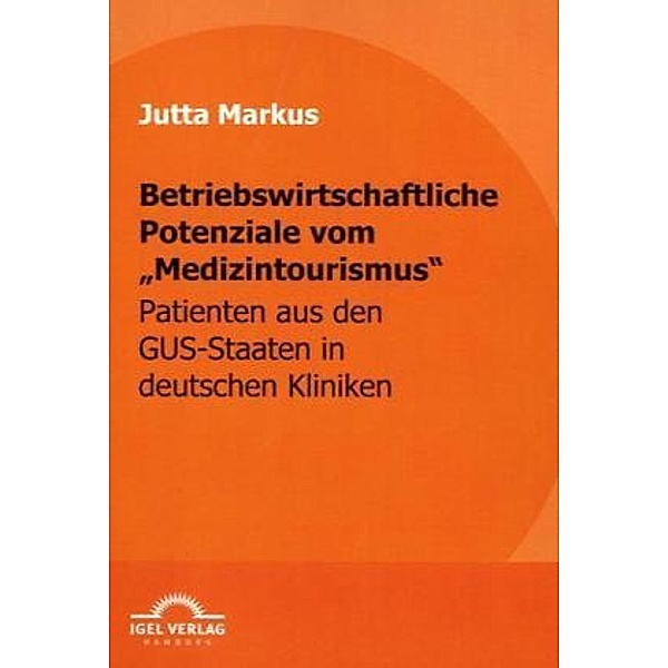 Betriebswirtschaftliche Potenziale vom 'Medizintourismus', Jutta Markus
