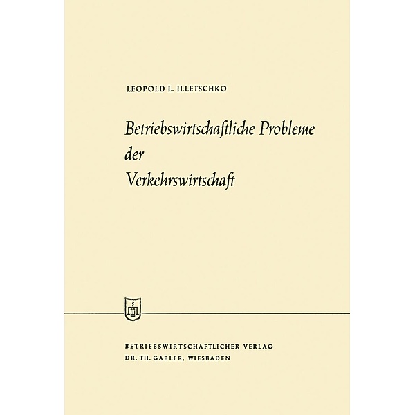Betriebswirtschaftliche Probleme der Verkehrswirtschaft / Die Wirtschaftswissenschaften, Leopold L. Illetschko