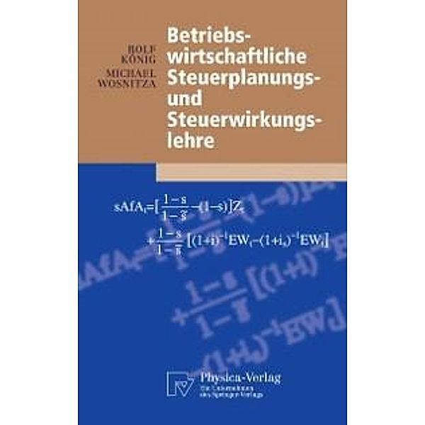 Betriebswirtschaftliche Steuerplanungs- und Steuerwirkungslehre / Physica-Lehrbuch, Rolf König, Michael Wosnitza