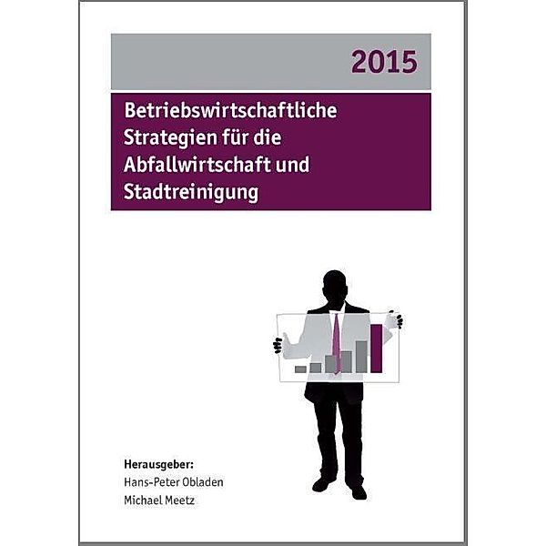 Betriebswirtschaftliche Strategien für die Abfallwirtschaft und Stadtreinigung 2015, Hans-Peter Obladen, Michael Meetz