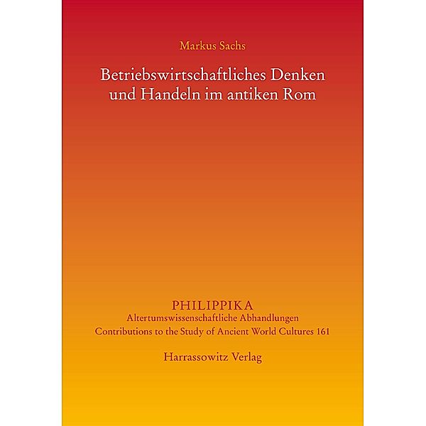 Betriebswirtschaftliches Denken und Handeln im antiken Rom / Philippika Bd.161, Markus Sachs