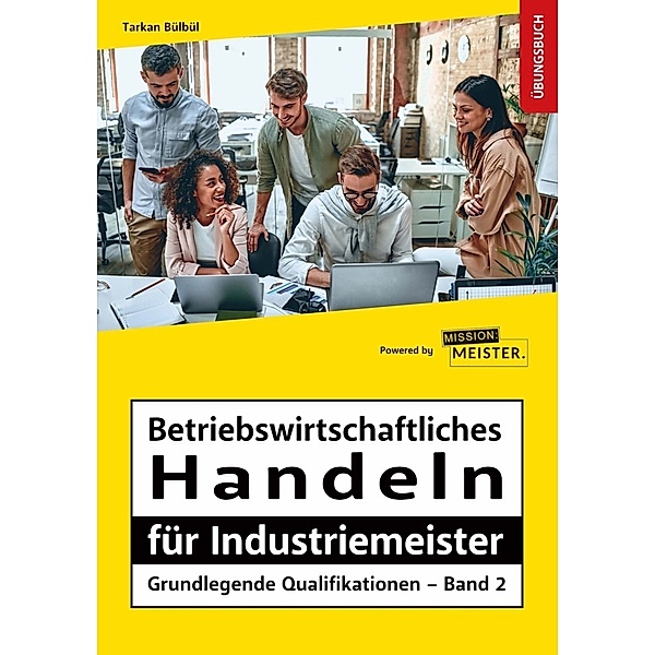 Betriebswirtschaftliches Handeln für Industriemeister - Grundlegende Qualifikationen - Übungsbuch, Tarkan Bülbül