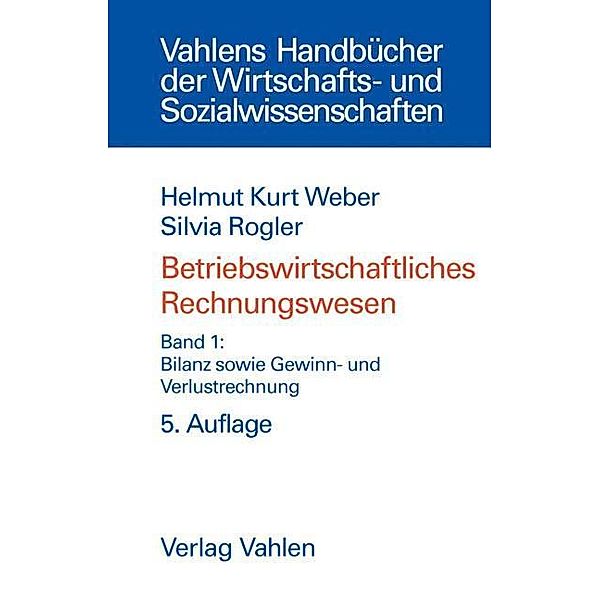 Betriebswirtschaftliches Rechnungswesen: Bd.1 Bilanz sowie Gewinn- und Verlustrechnung, Helmut Kurt Weber, Silvia Rogler