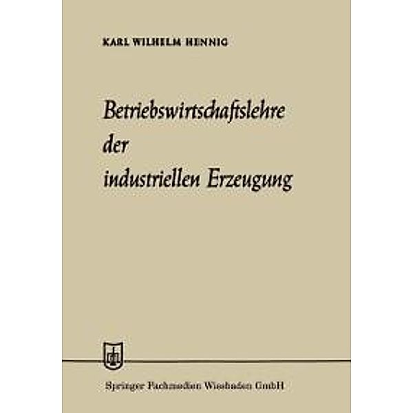 Betriebswirtschaftslehre der industriellen Erzeugung / Die Wirtschaftswissenschaften Bd.No. 8 = Lfg. 21, Karl Wilhelm Hennig