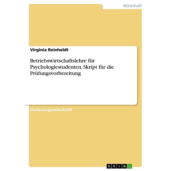 Betriebswirtschaftslehre für Psychologiestudenten. Skript für die Prüfungsvorbereitung, Virginia Reinheldt