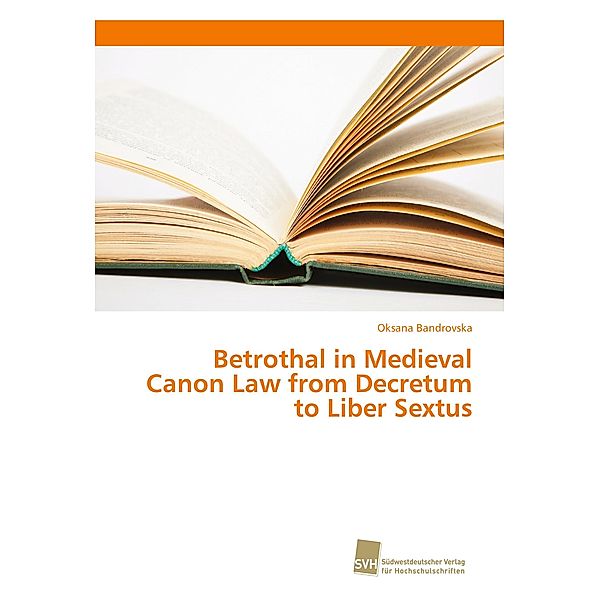 Betrothal in Medieval Canon Law from Decretum to Liber Sextus, Oksana Bandrovska