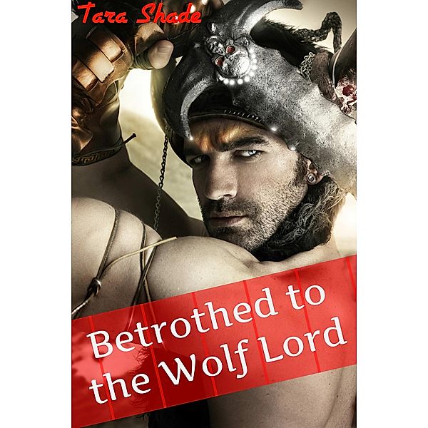 Betrothed to the Werewolf Lord (Paranormal Alpha Male BBW Erotic Romance), Tara Shade